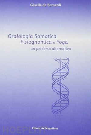 de bernardi gisella - grafologia somatica. fisiognomica e yoga - un percorso alternativo