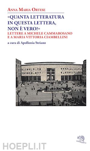 ortese anna maria; striano a. (curatore) - «quanta letteratura in questa lettera, non e' vero?». lettere a michele cammaros