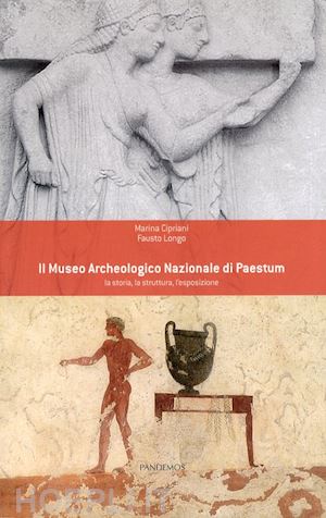 cipriani marina; longo fausto - the paestum national archaeological museum. its history, layout and displays