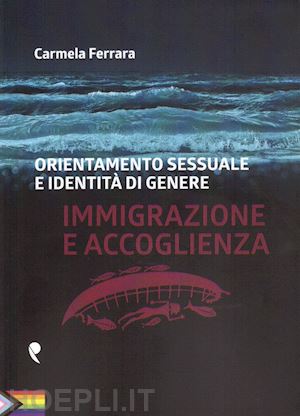 ferrara carmela - orientamento sessuale e identita' di genere. immigrazione e accoglienza