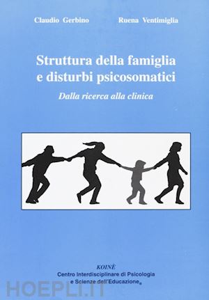 gerbino claudio; ventimiglia ruena - struttura della famiglia e disturbi psicosomatici. dalla ricerca alla clinica