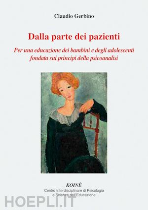 gerbino claudio - dalla parte dei pazienti. per una educazione dei bambini e degli adolescenti fondata sui principi della psicoanalisi. nuova ediz.