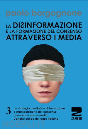 borgognone paolo - la disinformazione e la formazione del consenso attraverso i media. vol.3