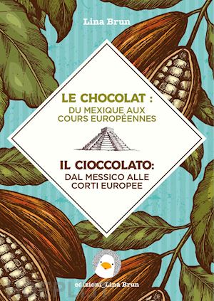 brun lina - le chocolat: du mexique aux cours européennes-il cioccolato: dal messico alle corti europee