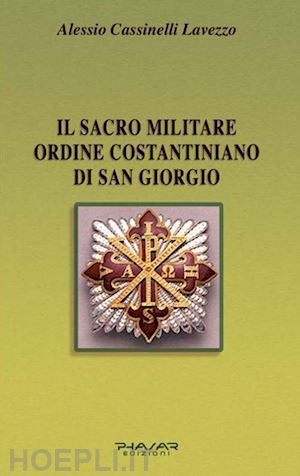 cassinelli_lavezzo alessio - il sacro militare ordine costantiniano di san giorgio