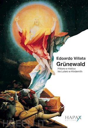 villata edoardo - grunewald. pittore e mistico tra lutero e hindemith