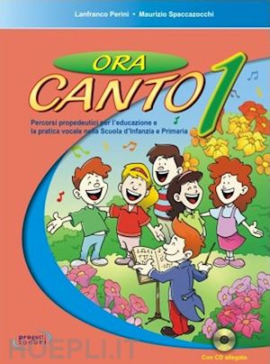 perini lanfranco; spaccazocchi maurizio - ora canto percorsi propedeutici per l'educazione e la pratica vocale nella scuo