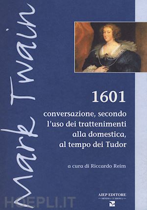 twain mark - 1601. conversazione secondo l'uso dei trattenimenti alla domestica, al tempo dei tudor