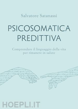 satanassi salvatore; zaccarelli v. (curatore) - psicosomatica predittiva. comprendere il linguaggio della vita