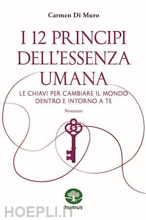 di muro carmen - 12 principi dell'essenza umana. le chiavi per cambiare il mondo dentro e intorno