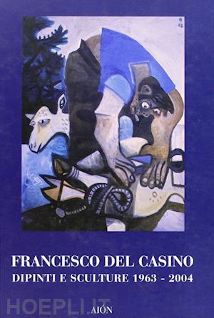 fagioli m. (curatore) - francesco del casino. dipinti e sculture dal 1963 al 2004