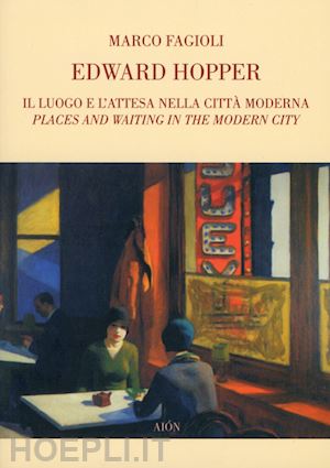 fagioli marco - edward hopper. il luogo e l'attesa nella citta' moderna