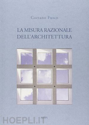 fusco gaetano - la misura razionale dell'architettura