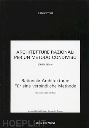 simioni cinzia (curatore); tognon alessandro (curatore) - architetture razionali per un metodo condiviso: scritti teorici