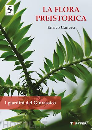 caneva enrico - la flora preistorica. i giardini del giurassico