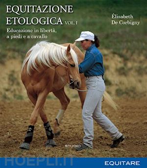 de corbigny elisabeth - equitazione etologica. vol. 1: educazione in liberta', a piedi e a cavallo
