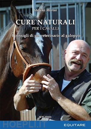 morini stefano - cure naturali per i cavalli. i consigli di un veterinario al galoppo