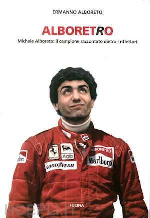 alboreto ermanno - alboretro. michele alboreto: il campione raccontato dietro i riflettori