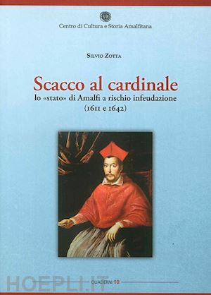 zotta silvio - scacco al cardinale. lo «stato» di amalfi a rischio infeudazione (1611 e 1642)
