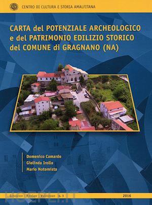 camardo domenico; irollo giolinda; notomista mario - carta del potenziale archeologico e del patrimonio edilizio storico del comune di gragnano (na)