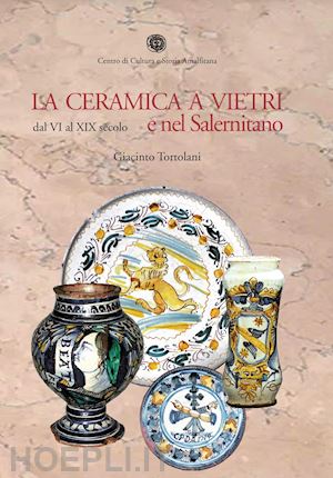tortolani giacinto' - la ceramica a vietri e nel salernitano dal vi al xix secolo