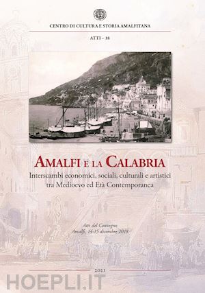  - amalfi e la calabria. interscambi economici, sociali, culturali e artistici tra medioevo ed età contemporanea. atti del convegno (amalfi, 14-15 dicembre 2018)