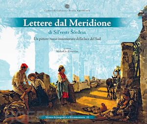 evsev'ev m. j.(curatore); talalay m.(curatore) - lettere dal meridione di silvestr scedrin. un pittore russo innamorato della luce del sud