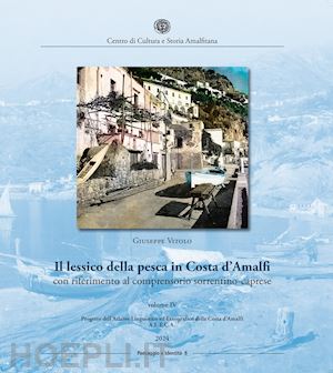 vitolo giuseppe - il lessico della pesca in costa d'amalfi con riferimento al comprensorio sorrentino-caprese. vol. 4