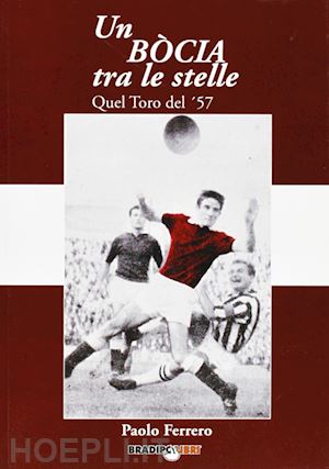 ferrero paolo - un bocia tra le stelle. quel toro del '57