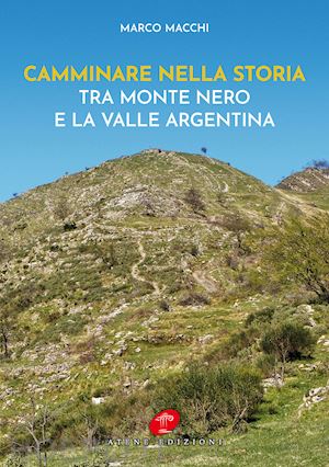 macchi marco - camminare nella storia. tra monte nero e la valle argentina