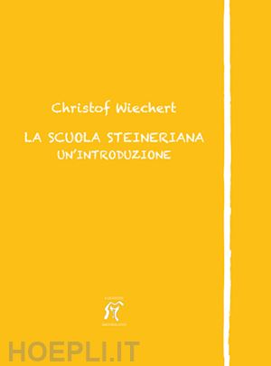 wiechert christof - la scuola steineriana. un'introduzione