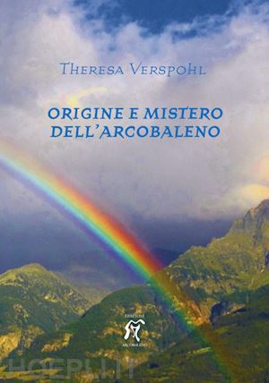 verspohl theresa - origine e mistero dell'arcobaleno