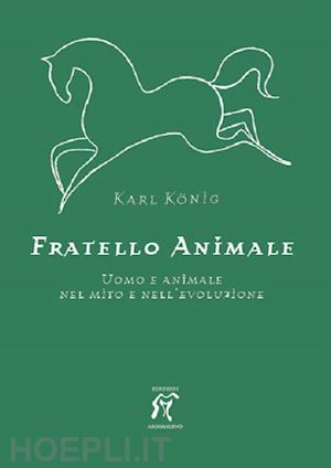 konig karl - fratello animale. uomo e animale nel mito e nell'evoluzione