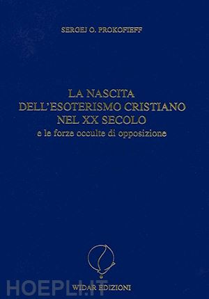 prokofieff sergej o. - la nascita dell'esoterismo cristiano nel xx secolo e le forze occulte