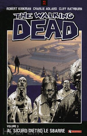 kirkman robert; adlard charlie; rathburn cliff; ciccarelli a. g. (curatore) - the walking dead  3. al sicuro dietro le sbarre