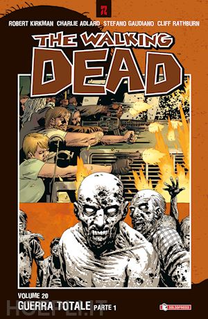 kirkman robert ; adlard charlie ; gaudiano stefano ; rathburn cliff - guerra totale. the walking dead. parte prima. vol. 20