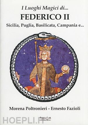 poltronieri morena-fazioli ernesto - i luoghi magici di federico ii - sicilia, puglia, basilicata, campania e...