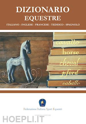 federazione italiana sport equestri - dizionario equestre. ediz. italiana, inglese, francese, tedesca e spagnola