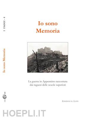  - io sono memoria. la guerra in appennino raccontata dai ragazzi delle scuole superiori