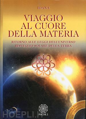 ioana - viaggio al cuore della materia. ritorno alle leggi dell'universo. risveglio solare della terra