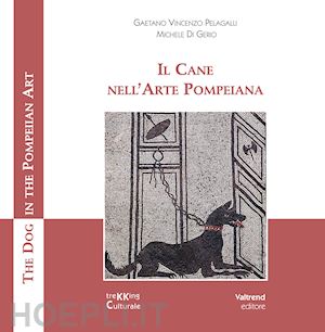 pelagalli gaetano vincenzo; di gerio michele - il cane nell'arte pompeiana