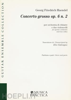 haendel georg friedrich; galvagno e. (curatore) - concerto grosso op. 6 n. 2 per orchestra di chitarre e due violoncelli. partitura e parti