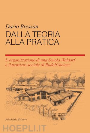 bressan dario - dalla teoria alla pratica - l'organizzazione di una scuola waldorf