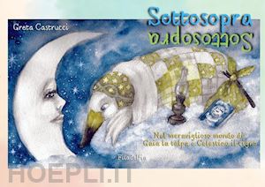 castrucci greta - sottosopra. nel meraviglioso mondo di gaia la talpa e celestino il cigno. ediz. illustrata