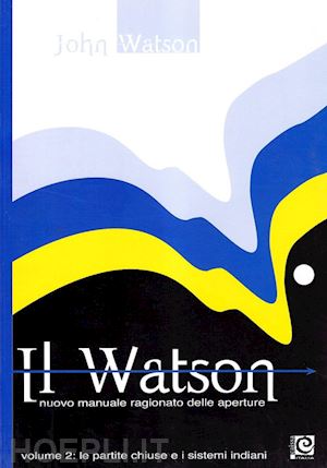 watson john - il watson. nuovo manuale ragionato delle aperture . vol. 2