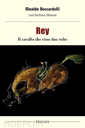 boccardelli rinaldo - rey, il cavallo che visse due volte