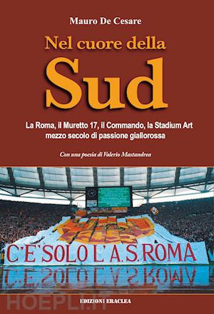 de cesare mauro - nel cuore della sud. la roma, il muretto 17, il commando, la stadium art: mezzo