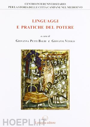 petti balbi g.(curatore); vitolo g.(curatore) - linguaggi e pratiche del potere. genova e il regno di napoli tra medioevo ed età moderna