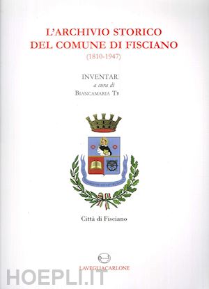 trotta b.(curatore) - l'archivio storico del comune di fisciano (1810-1947). inventario