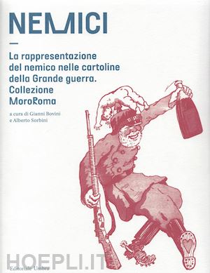 bovini g. (curatore); sorbini a. (curatore); marini v. (curatore) - nemici. la rappresentazione del nemico nelle cartoline della grande guerra